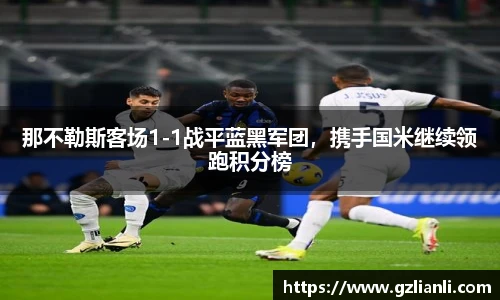 那不勒斯客场1-1战平蓝黑军团，携手国米继续领跑积分榜