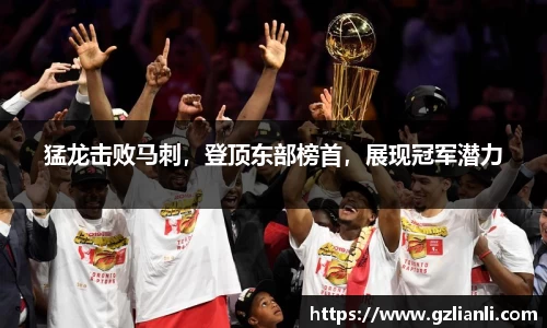 猛龙击败马刺，登顶东部榜首，展现冠军潜力