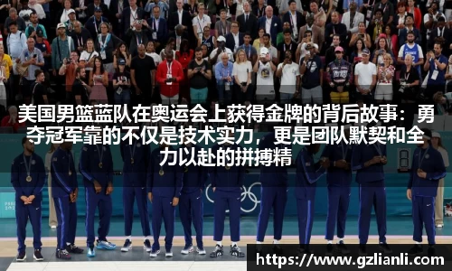 美国男篮蓝队在奥运会上获得金牌的背后故事：勇夺冠军靠的不仅是技术实力，更是团队默契和全力以赴的拼搏精神