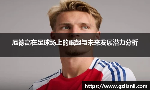 厄德高在足球场上的崛起与未来发展潜力分析