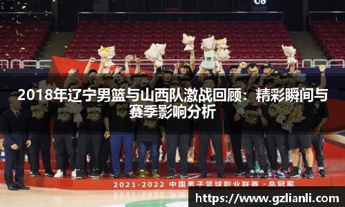 2018年辽宁男篮与山西队激战回顾：精彩瞬间与赛季影响分析
