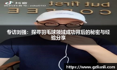 专访刘强:探寻羽毛球领域成功背后的秘密与经验分享